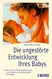 Die ungestoerte Entwicklung Ihres Babys: Wie Sie die natuerliche Bewegung unterstuetzen und Fehlhaltungen vermeiden