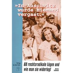 ' In Auschwitz wurde niemand vergast.': 60 rechtsradikale L�gen und wie man sie widerlegt