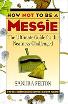 How Not to Be a Messie: The Ultimate Guide for the Neatness-Challenged