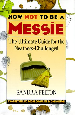 How Not to Be a Messie: The Ultimate Guide for the Neatness Challenged : The Messies Manual/the Messie Motivator