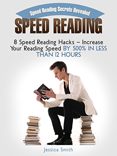 Speed Reading: Speed Reading Secrets Revealed: 8 Speed Reading Hacks - Increase Your Reading Speed By 500% In Less Than 12 Hours - Improve Memory and Critical Thinking Skills