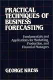 Practical Techniques of Business Forecasting: Fundamentals and Applications for Marketing Production, and Financial Managers