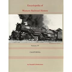 Encyclopedia of Western Railroad History, Volume IV: California