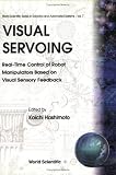 Visual Serving: Real Time Control of Robot Manipulators Based on Visual Sensory Feedback