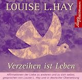 Verzeihen ist Leben. CD: Affirmationen der Liebe zu anderen und zu sich selbst - 
