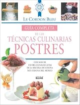 Guia completa de las tecnicas culinarias: Postres: Con mas de 150 deliciosas recetas de la escuela de cocina mas famosa del mundo (Le Cordon Bleu series)