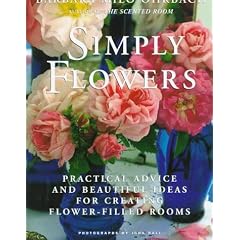 Simply Flowers: Practical Advice and Beautiful Ideas for Creating Flower-Filled Rooms