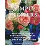 Simply Flowers: Practical Advice and Beautiful Ideas for Creating Flower-Filled Rooms