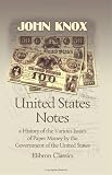 : United States Notes: a History of the Various Issues of Paper Money by the Government of the United States