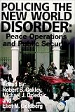Policing the New World Disorder: Peace Operations and Public Security