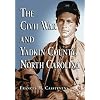 The Civil War and Yadkin County, North Carolina: A History, with Contemporary Photographs and Letters; New Evidence Regarding Home Guard Activity and
