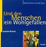 Und den Menschen ein Wohlgefallen - Weihnachten auf der Spur - Joachim Reinelt