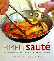 Simply Saute: Fast, Easy And Healthy Italian Cooking -- All In One Pan