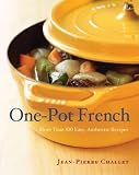 One Pot French: More Than 100 Easy, Authentic Recipes Jean-Pierre Challet