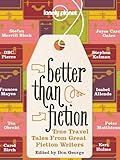 Better than fiction : true travel tales from great fiction writers