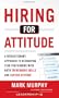 Hiring for Attitude: A Revolutionary Approach to Recruiting and Selecting People with Both Tremendous Skills and Superb Attitude