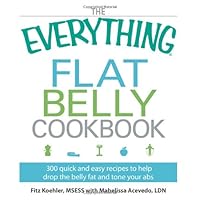 The Everything Flat Belly Cookbook: 300 Quick and Easy Recipes to help drop the belly fat and tone your abs (Everything (Cooking))