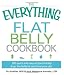 The Everything Flat Belly Cookbook: 300 Quick and Easy Recipes to help drop the belly fat and tone your abs (Everything (Cooking))