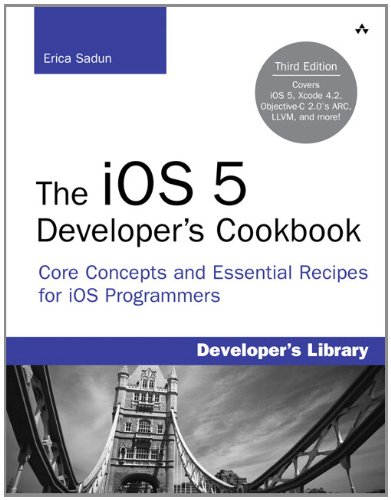 The iOS 5 Developer's Cookbook: Core Concepts and Essential Recipes for iOS Programmers (3rd Edition) (Developer's Library)