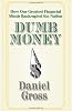 Dumb Money: How Our Greatest Financial Minds Bankrupted the Nation