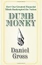 Dumb Money: How Our Greatest Financial Minds Bankrupted the Nation