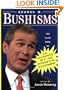 George W. Bushisms : The Slate Book of The Accidental Wit and Wisdom of our 43rd President