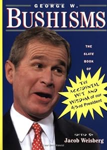 Image of George W. Bushisms : The Slate Book of The Accidental Wit and Wisdom of our 43rd President