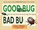 Good Bug Bad Bug: Who's Who, What They Do, and How to Manage Them Organically (All You Need to Know about the Insects in Your Garden)