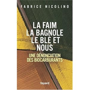La faim, la bagnole, le bl� et nous : Une d�nonciation des biocarburants