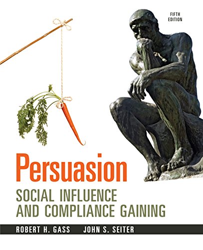 Persuasion: Social Influence and Compliance Gaining, by Robert H Gass, John S Seiter Persuasion: Social Influence and Compliance Gaining, by Robert H Gass, John S Seiter