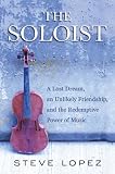 The Soloist: A Lost Dream, an Unlikely Friendship, and the Redemptive Power of Music The Soloist: A Lost Dream, an Unlikely Friendship, and the Redemptive Power of Music