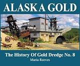 Alaska Gold: The History of Gold Dredge No. 8