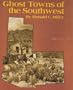 Ghost towns of the Southwest: Arizona, Utah, New Mexico