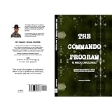 THE COMMANDO Program: 12 Week CHALLENGE fitness workout routine and exercise book for men featuring how to achieve your PERFECT BODY in the shortest possible ... optimal health, strength & fitness today...