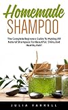 Homemade Shampoo: The Complete Beginners Guide To Making All Natural Shampoos For Beautiful, Shiny And Healthy Hair! (Diy Homemade Shampoo, Homemade Shampoo, Shampoo Making)