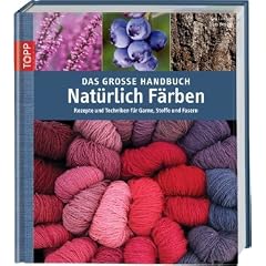Das gro�e Handbuch Nat�rlich F�rben: Rezepte und Techniken f�r Garne, Stoffe und Fasern