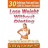 Lose Weight Without Dieting - 30 Delicious Low GI Dessert Recipes (The New Way To Lose Weight Fast) ~ Garry Gnapp - Wellness...