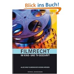 Filmrecht im Kino- und TV-Gesch�ft:  Alles was Filmemacher wissen m�ssen