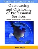 Outsourcing and Offshoring of Professional Services: Business Optimization in a Global Economy (Advances in Electronic Commerce) (Premier Reference Source) (Premier Reference Source)