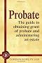 Probate: The guide to obtaining grant of probate and administering an estate