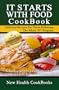 It Starts With Food CookBook: The Low Sugar Gluten-Free & Whole Food CookBook - 40 Delicious & Healthy Recipes Your Family Will Love