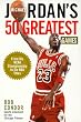 Michael Jordan's 50 Greatest Games: From His Ncaa Championship to Six Nba Titles