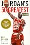 Michael Jordan's 50 Greatest Games: From His Ncaa Championship to Six Nba Titles