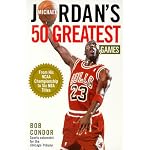 Michael Jordan's 50 Greatest Games: From His Ncaa Championship to Six Nba Titles book cover
