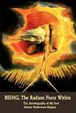 BEING, The Radiant Force Within: The Autobiography of My Soul
