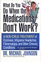 What Do You Do When the Medications Don't Work? A Non-Drug Treatment of Dizziness, Migraine Headaches, Fibromyalgia, and Other Chronic Conditions