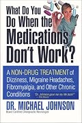 What Do You Do When the Medications Don't Work? A Non-Drug Treatment of Dizziness, Migraine Headaches, Fibromyalgia, and Other Chronic Conditions