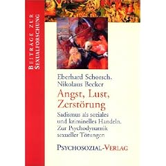 Angst, Lust, Zerst�rung. Sadismus als soziales und kriminelles Handeln. Zur Psychodynamik sexueller T�tungen. Beitr�ge zur Sexualforschung.