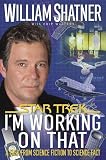 Im Working on That : A Trek From Science Fiction to Science Fact