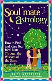 Soul Mate Astrology: How to Find and Keep Your Ideal Mate Through the Wisdom of the Stars